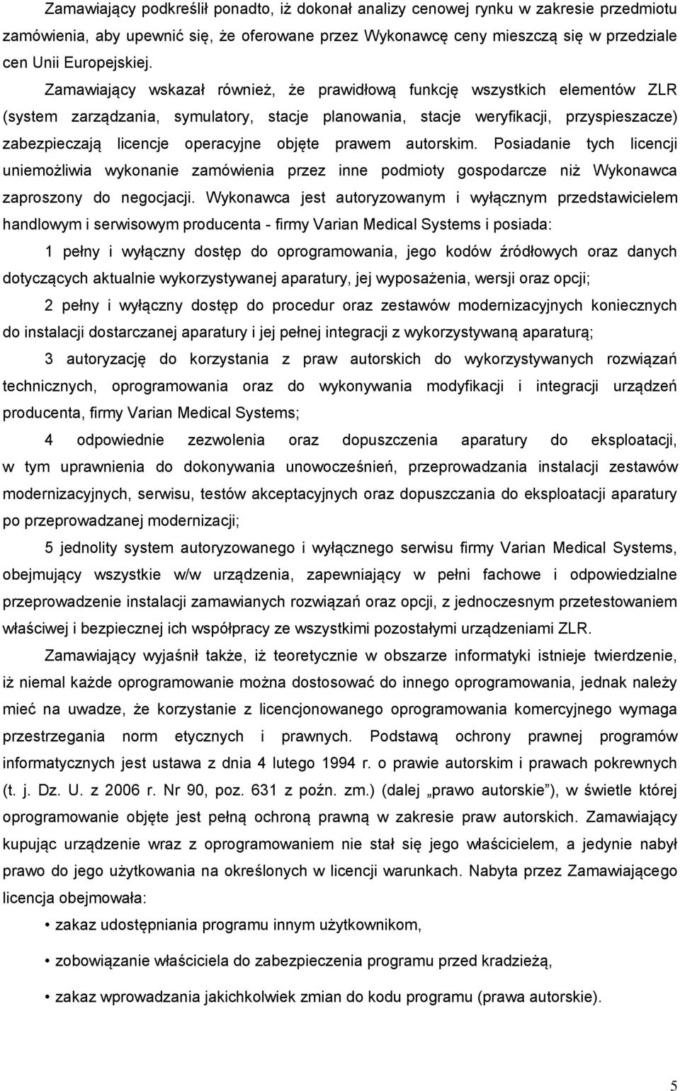 objęte prawem autorskim. Posiadanie tych licencji uniemożliwia wykonanie zamówienia przez inne podmioty gospodarcze niż Wykonawca zaproszony do negocjacji.