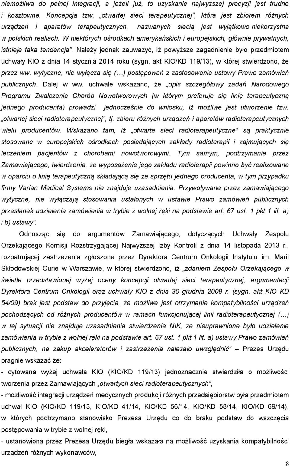 W niektórych ośrodkach amerykańskich i europejskich, głównie prywatnych, istnieje taka tendencja.