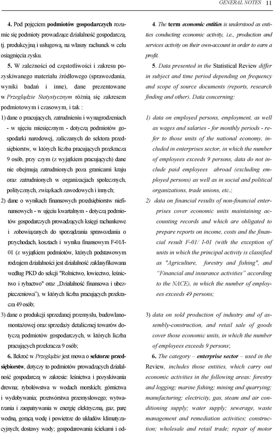 czasowym, i tak : 1) dane o pracujących, zatrudnieniu i wynagrodzeniach - w ujęciu miesięcznym - dotyczą podmiotów gospodarki narodowej, zaliczanych do sektora przedsiębiorstw, w których liczba