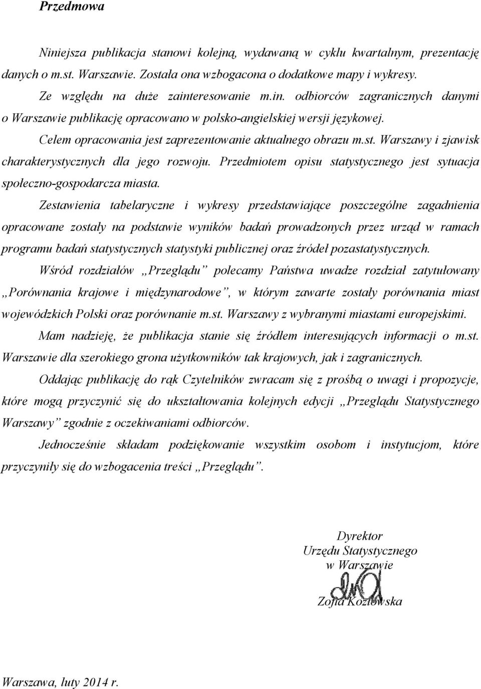 Celem opracowania jest zaprezentowanie aktualnego obrazu m.st. Warszawy i zjawisk charakterystycznych dla jego rozwoju. Przedmiotem opisu statystycznego jest sytuacja społeczno-gospodarcza miasta.