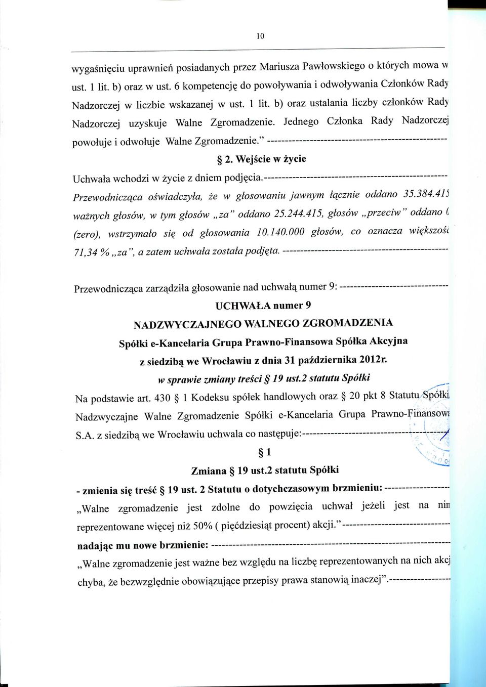 Jednego Czlonka Rady Nadzorczej powomje i odwoluje Walne Zgromadzenie." Uchwala wchodzi w zycie z dniem podj^cia. Przewodniczqca oswiadczyla, ze w glosowaniu jawnym Iqcznie oddano 35.384.