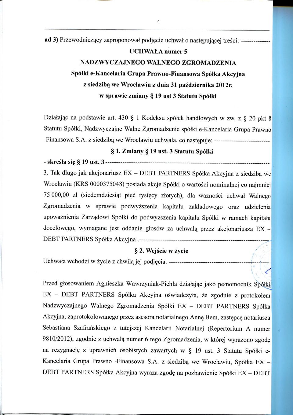 z 20 pkt 8 Statutu Spolki, Nadzwyczajne Walne Zgromadzenie spolki e-kancelaria Grupa Prawno -Finansowa S.A. z siedziba^ we Wroclawiu uchwala, co naste_puje: 1. Zmiany 19 ust.