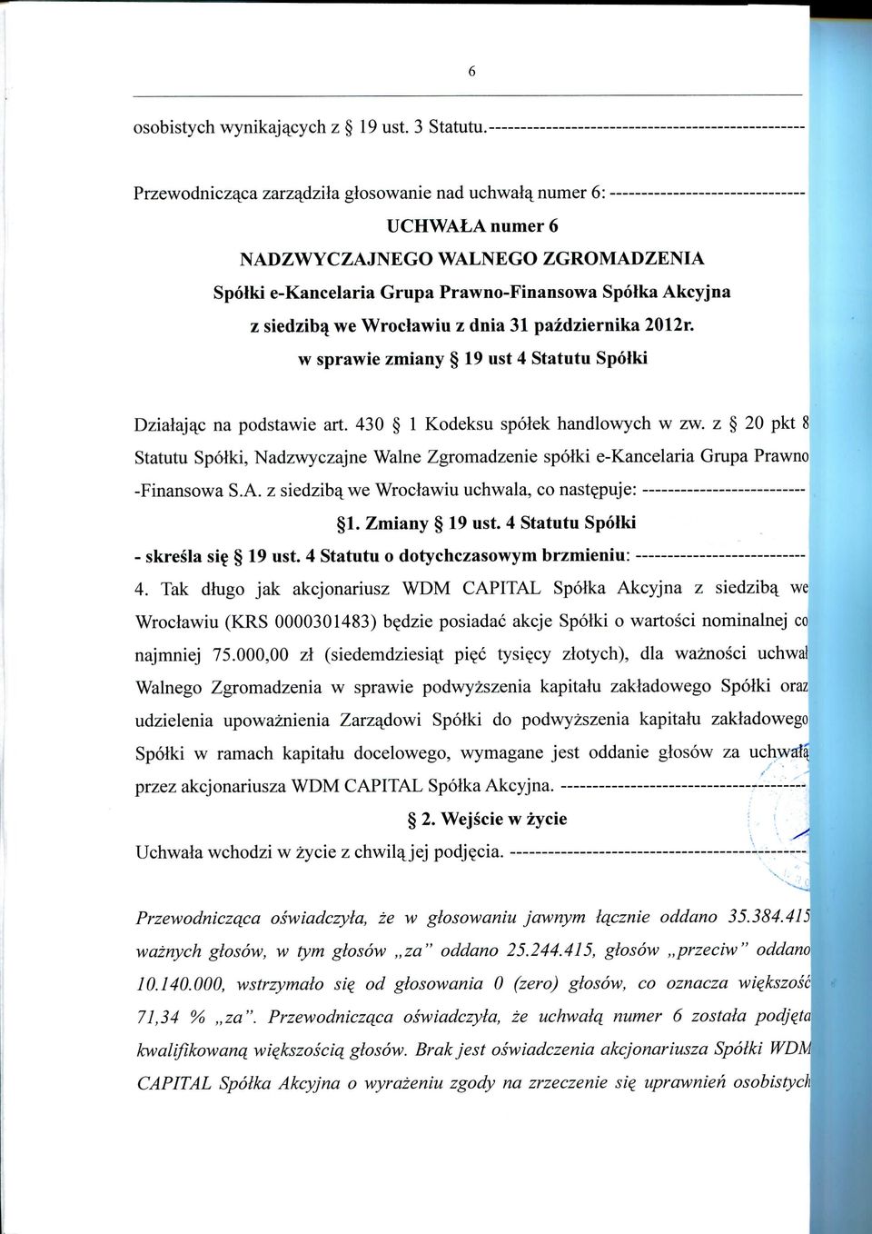 z 20 pkt 8 Statutu Spolki, Nadzwyczajne Walne Zgromadzenie spolki e-kancelaria Grupa Prawno -Finansowa S.A. z siedzibq. we Wroclawiu uchwala, co nastejjuje: 1. Zmiany 19 ust.