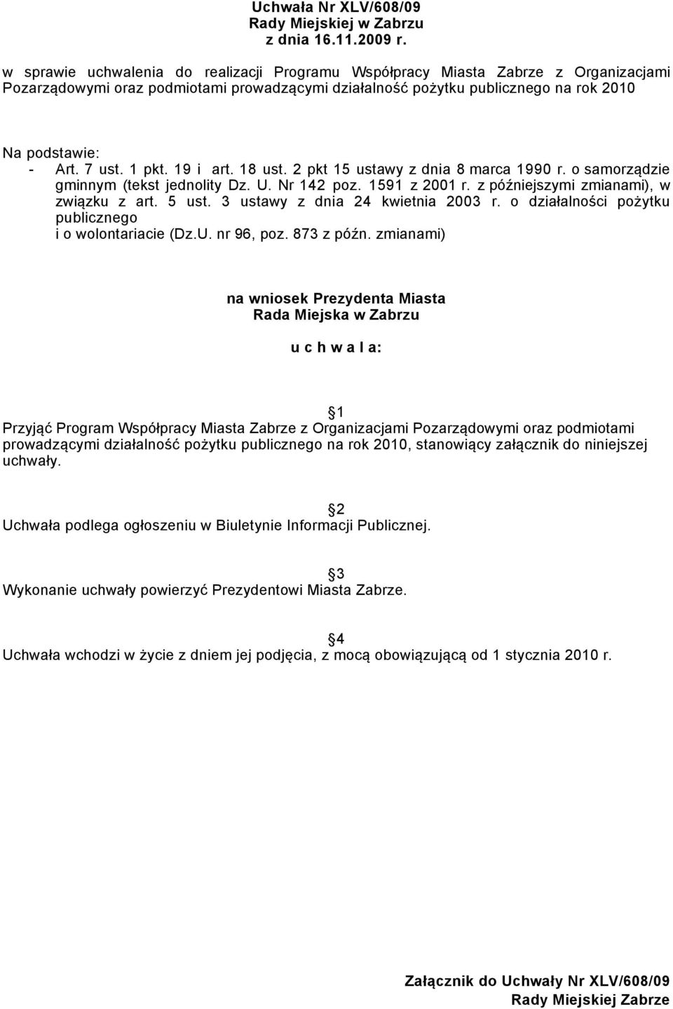 1 pkt. 19 i art. 18 ust. 2 pkt 15 ustawy z dnia 8 marca 1990 r. o samorządzie gminnym (tekst jednolity Dz. U. Nr 142 poz. 1591 z 2001 r. z późniejszymi zmianami), w związku z art. 5 ust.