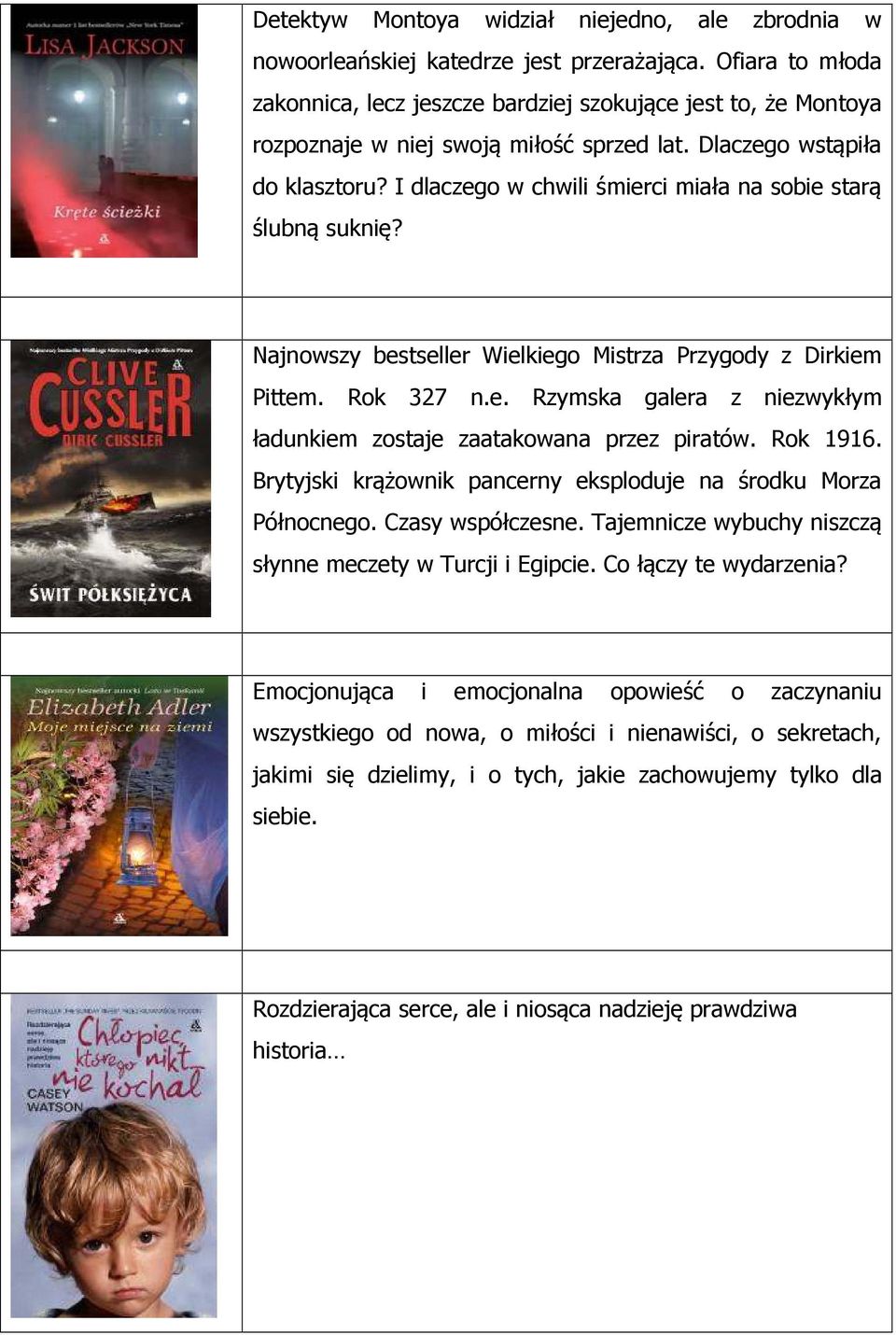 I dlaczego w chwili śmierci miała na sobie starą ślubną suknię? Najnowszy bestseller Wielkiego Mistrza Przygody z Dirkiem Pittem. Rok 327 n.e. Rzymska galera z niezwykłym ładunkiem zostaje zaatakowana przez piratów.