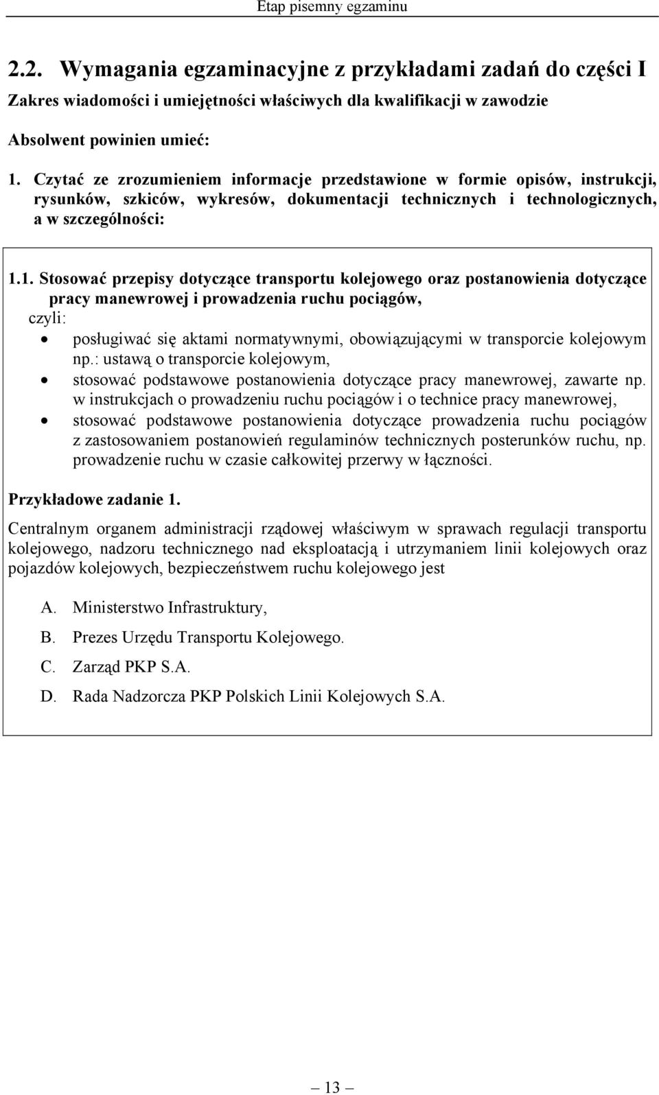 1. Stosować przepisy dotyczące transportu kolejowego oraz postanowienia dotyczące pracy manewrowej i prowadzenia ruchu pociągów, posługiwać się aktami normatywnymi, obowiązującymi w transporcie