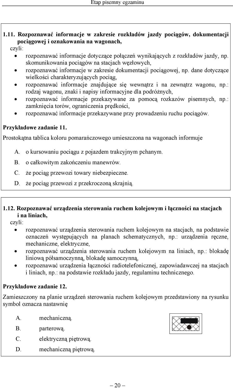 skomunikowania pociągów na stacjach węzłowych, rozpoznawać informacje w zakresie dokumentacji pociągowej, np.