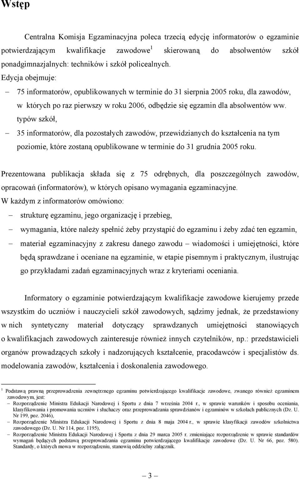 typów szkół, 35 informatorów, dla pozostałych zawodów, przewidzianych do kształcenia na tym poziomie, które zostaną opublikowane w terminie do 31 grudnia 2005 roku.