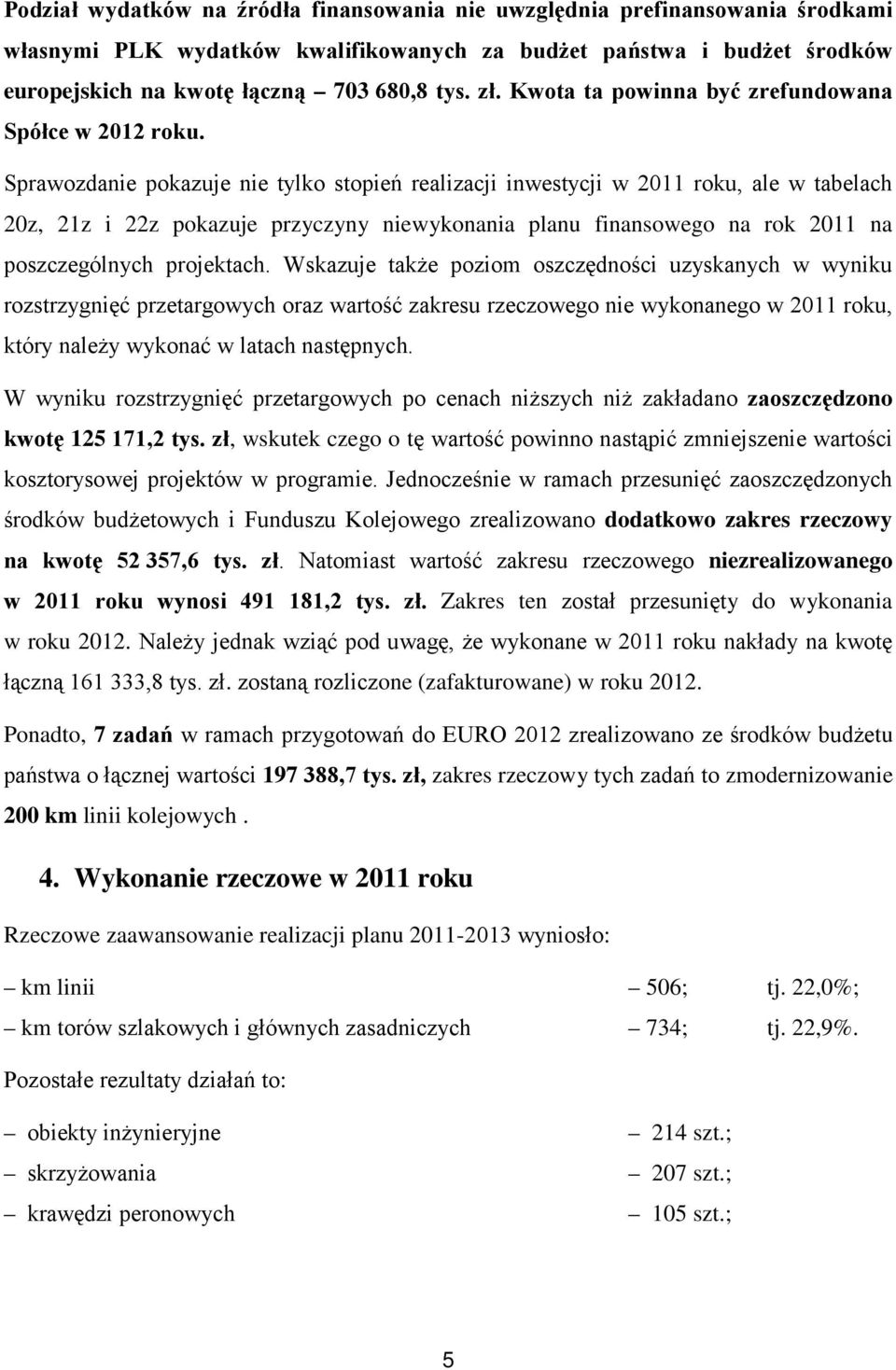 Sprawozdanie pokazuje nie tylko stopień realizacji inwestycji w 2011 roku, ale w tabelach 20z, 21z i 22z pokazuje przyczyny niewykonania planu finansowego na rok 2011 na poszczególnych projektach.