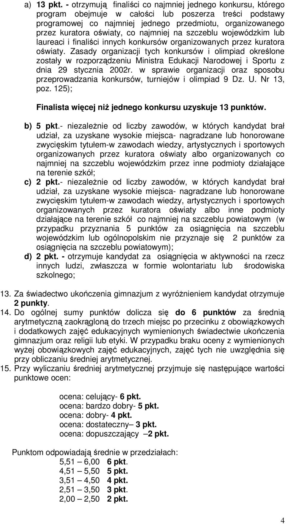 co najmniej na szczeblu wojewódzkim lub laureaci i finaliści innych konkursów organizowanych przez kuratora oświaty.