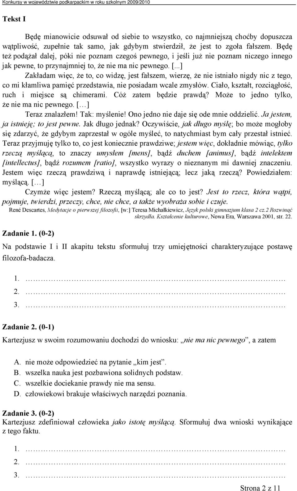 ..] Zakładam więc, że to, co widzę, jest fałszem, wierzę, że nie istniało nigdy nic z tego, co mi kłamliwa pamięć przedstawia, nie posiadam wcale zmysłów.