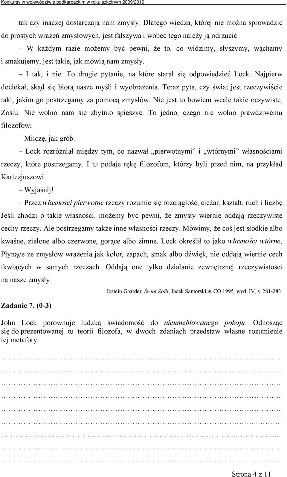 Najpierw dociekał, skąd się biorą nasze myśli i wyobrażenia. Teraz pyta, czy świat jest rzeczywiście taki, jakim go postrzegamy za pomocą zmysłów. Nie jest to bowiem wcale takie oczywiste, Zosiu.