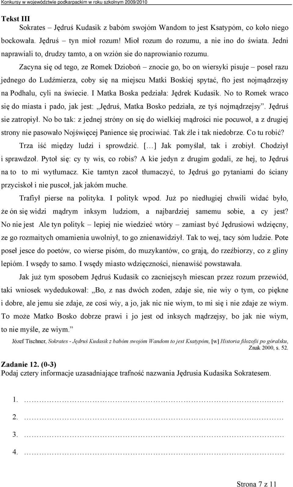 Zacyna się od tego, ze Romek Dzioboń znocie go, bo on wiersyki pisuje poseł razu jednego do Ludźmierza, coby się na miejscu Matki Boskiej spytać, fto jest nojmądrzejsy na Podhalu, cyli na świecie.