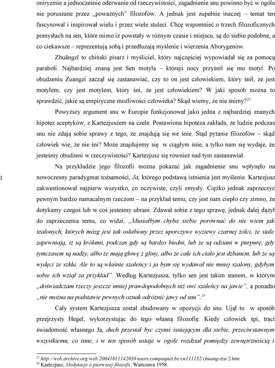 Chcę wspomnieć o trzech filozoficznych pomysłach na sen, które mimo iż powstały w różnym czasie i miejscu, są do siebie podobne, a co ciekawsze reprezentują sobą i przedłużają myślenie i wierzenia