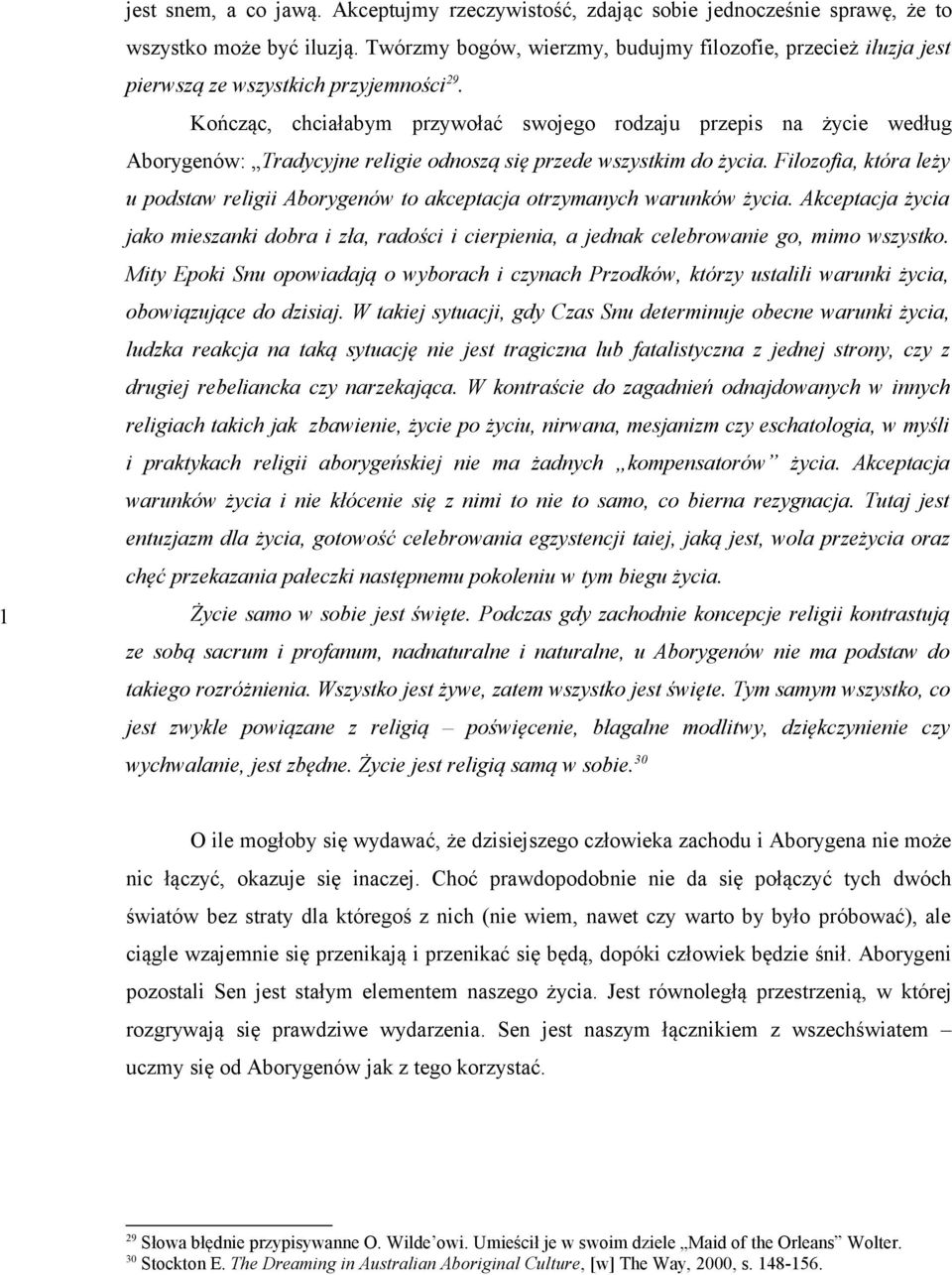 Kończąc, chciałabym przywołać swojego rodzaju przepis na życie według Aborygenów: Tradycyjne religie odnoszą się przede wszystkim do życia.