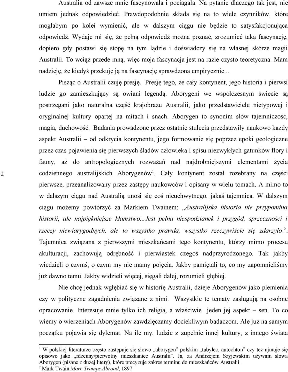 Wydaje mi się, że pełną odpowiedź można poznać, zrozumieć taką fascynację, dopiero gdy postawi się stopę na tym lądzie i doświadczy się na własnej skórze magii Australii.