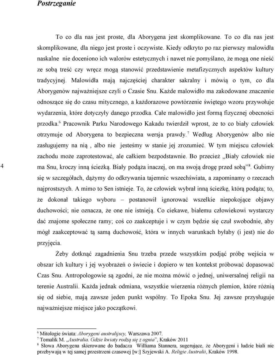 aspektów kultury tradycyjnej. Malowidła mają najczęściej charakter sakralny i mówią o tym, co dla Aborygenów najważniejsze czyli o Czasie Snu.