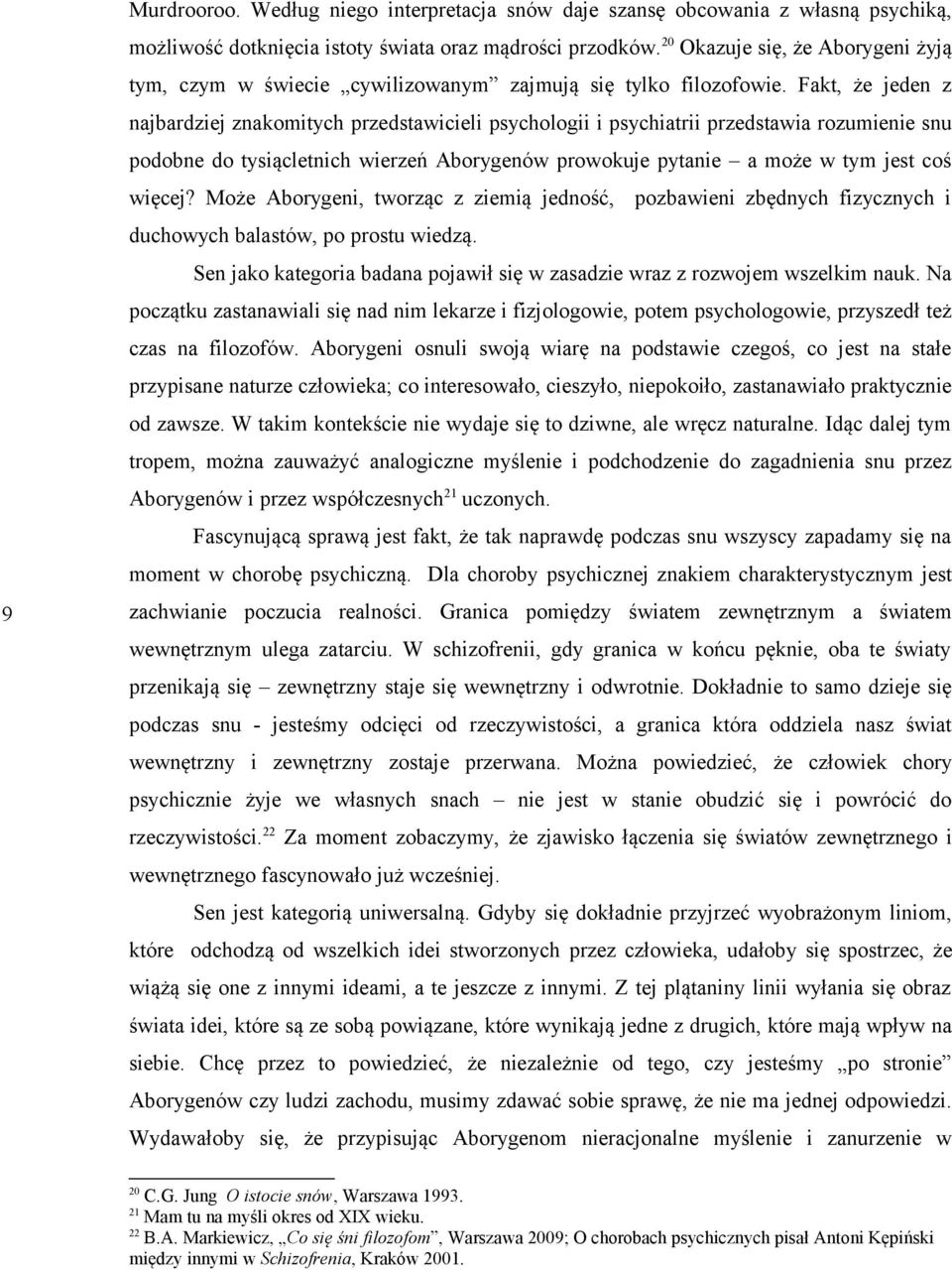 Fakt, że jeden z najbardziej znakomitych przedstawicieli psychologii i psychiatrii przedstawia rozumienie snu podobne do tysiącletnich wierzeń Aborygenów prowokuje pytanie a może w tym jest coś