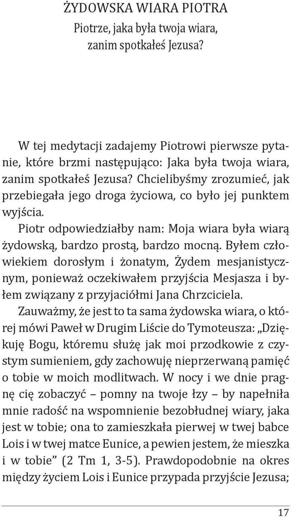 Chcielibyśmy zrozumieć, jak przebiegała jego droga życiowa, co było jej punktem wyjścia. Piotr odpowiedziałby nam: Moja wiara była wiarą żydowską, bardzo prostą, bardzo mocną.