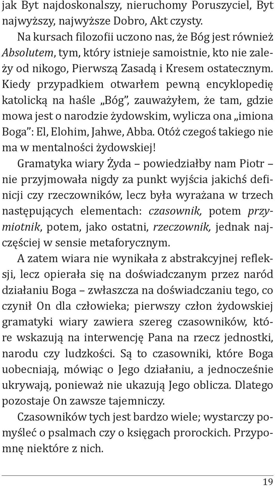 Kiedy przypadkiem otwarłem pewną encyklopedię katolicką na haśle Bóg, zauważyłem, że tam, gdzie mowa jest o narodzie żydowskim, wylicza ona imiona Boga : El, Elohim, Jahwe, Abba.