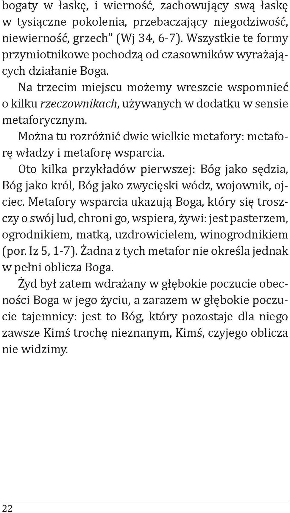 Można tu rozróżnić dwie wielkie metafory: metaforę władzy i metaforę wsparcia. Oto kilka przykładów pierwszej: Bóg jako sędzia, Bóg jako król, Bóg jako zwycięski wódz, wojownik, ojciec.