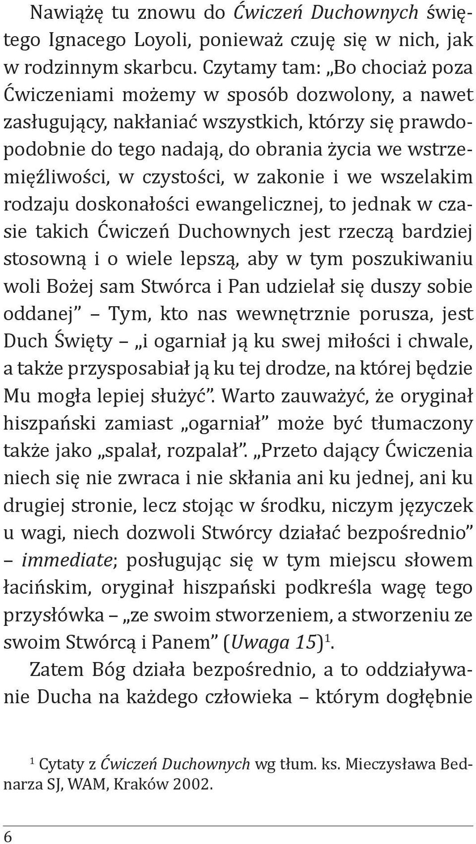 czystości, w zakonie i we wszelakim rodzaju doskonałości ewangelicznej, to jednak w czasie takich Ćwiczeń Duchownych jest rzeczą bardziej stosowną i o wiele lepszą, aby w tym poszukiwaniu woli Bożej