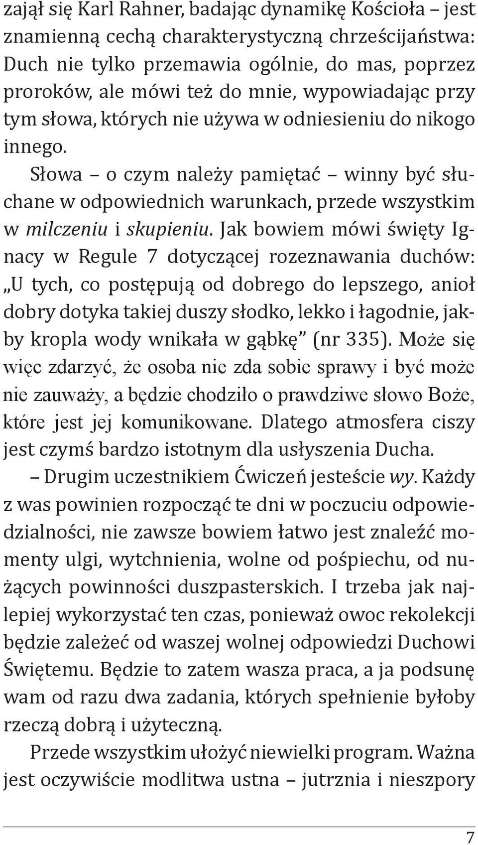 Jak bowiem mówi święty Ignacy w Regule 7 dotyczącej rozeznawania duchów: U tych, co postępują od dobrego do lepszego, anioł dobry dotyka takiej duszy słodko, lekko i łagodnie, jakby kropla wody