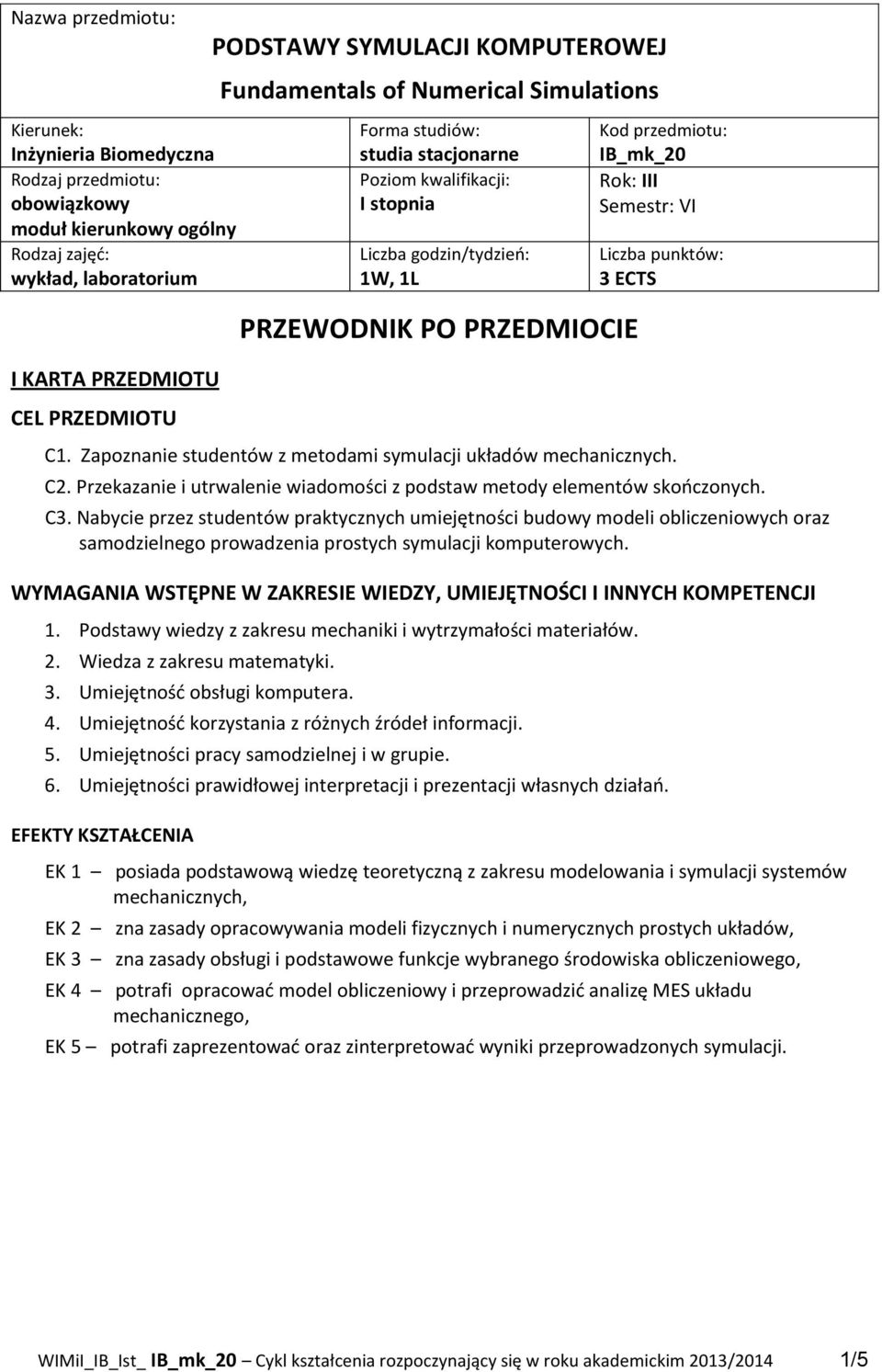 Nabycie przez studentów praktycznych umiejętności budowy modeli obliczeniowych oraz samodzielnego prowadzenia prostych symulacji komputerowych.