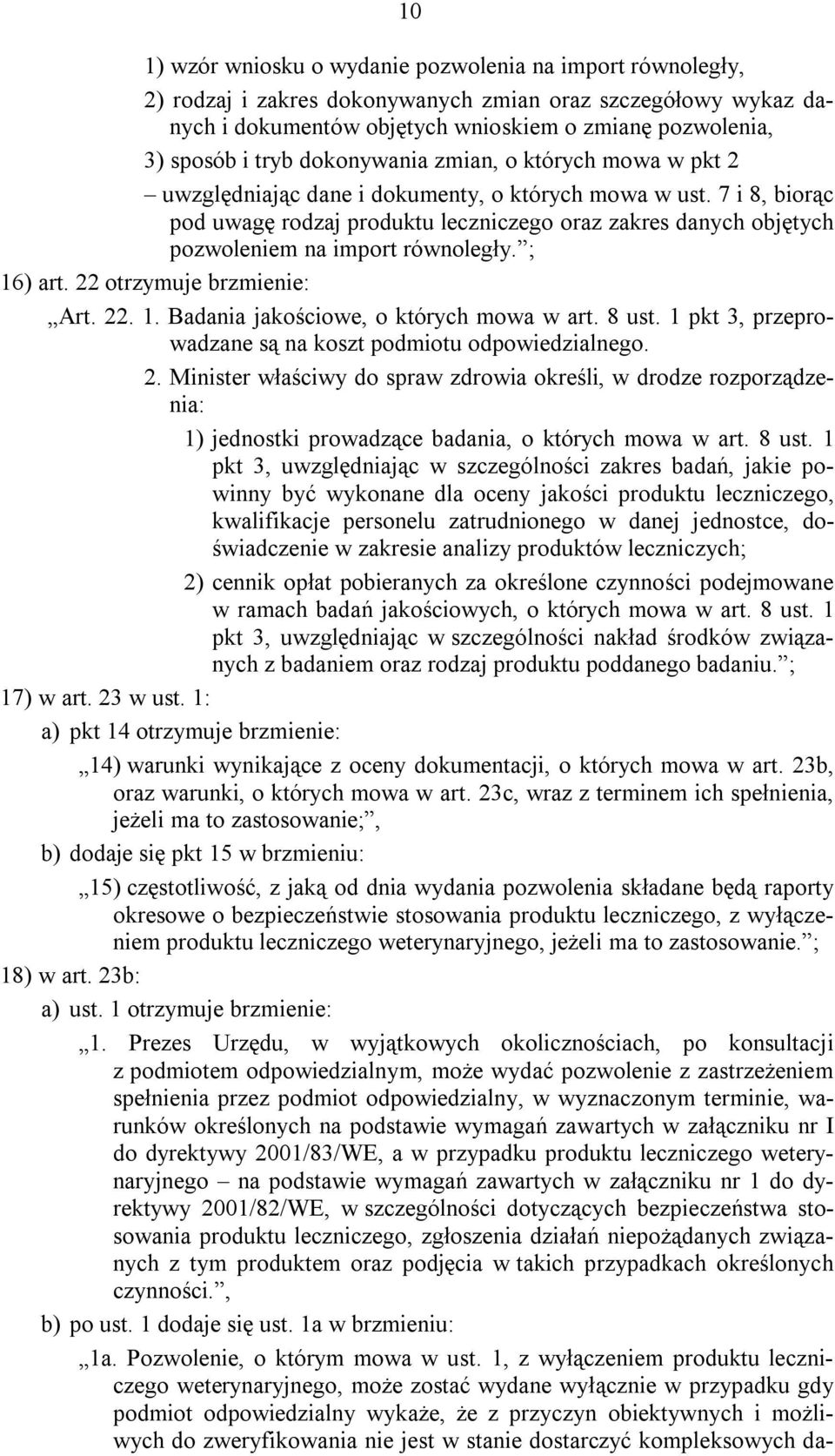 7 i 8, biorąc pod uwagę rodzaj produktu leczniczego oraz zakres danych objętych pozwoleniem na import równoległy. ; 16) art. 22 otrzymuje brzmienie: Art. 22. 1. Badania jakościowe, o których mowa w art.