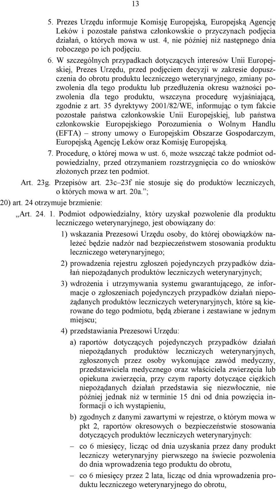 W szczególnych przypadkach dotyczących interesów Unii Europejskiej, Prezes Urzędu, przed podjęciem decyzji w zakresie dopuszczenia do obrotu produktu leczniczego weterynaryjnego, zmiany pozwolenia