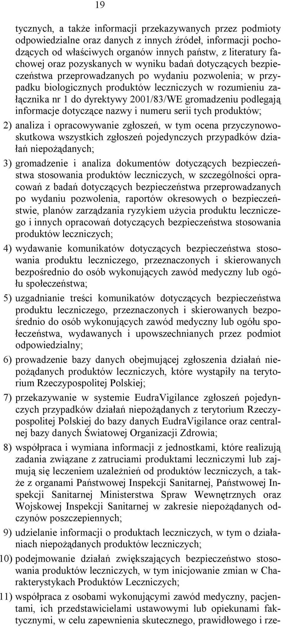 gromadzeniu podlegają informacje dotyczące nazwy i numeru serii tych produktów; 2) analiza i opracowywanie zgłoszeń, w tym ocena przyczynowoskutkowa wszystkich zgłoszeń pojedynczych przypadków