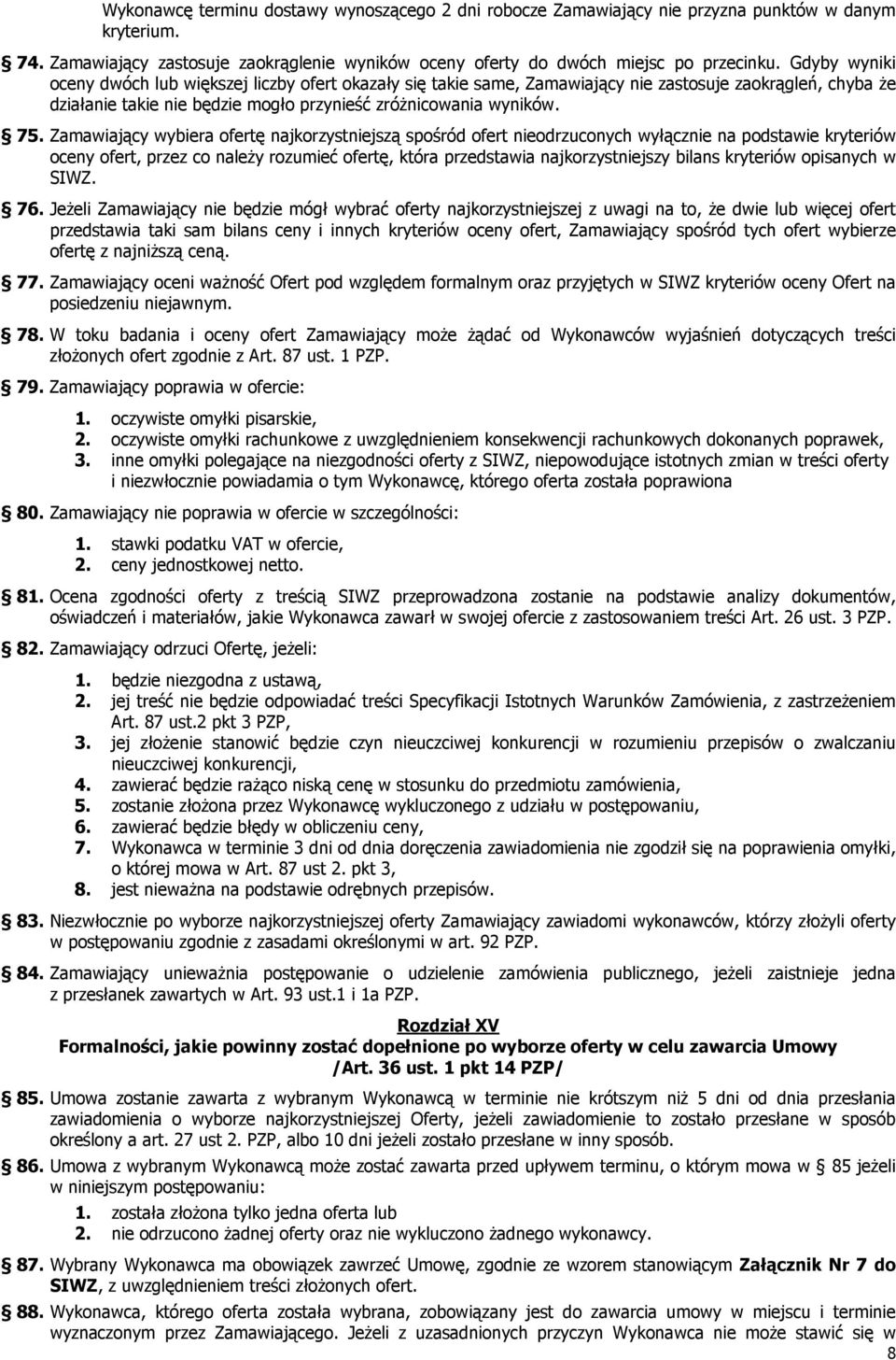 Zamawiający wybiera ofertę najkorzystniejszą spośród ofert nieodrzuconych wyłącznie na podstawie kryteriów oceny ofert, przez co należy rozumieć ofertę, która przedstawia najkorzystniejszy bilans