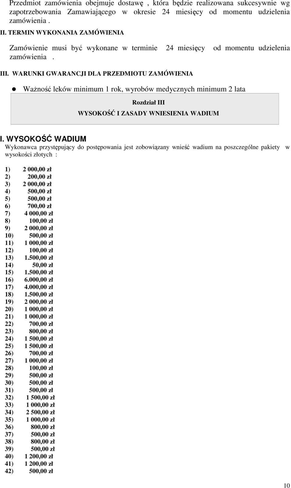 WARUNKI GWARANCJI DLA PRZEDMIOTU ZAMÓWIENIA Ważność leków minimum 1 rok, wyrobów medycznych minimum 2 lata Rozdział III WYSOKOŚĆ I ZASADY WNIESIENIA WADIUM I.