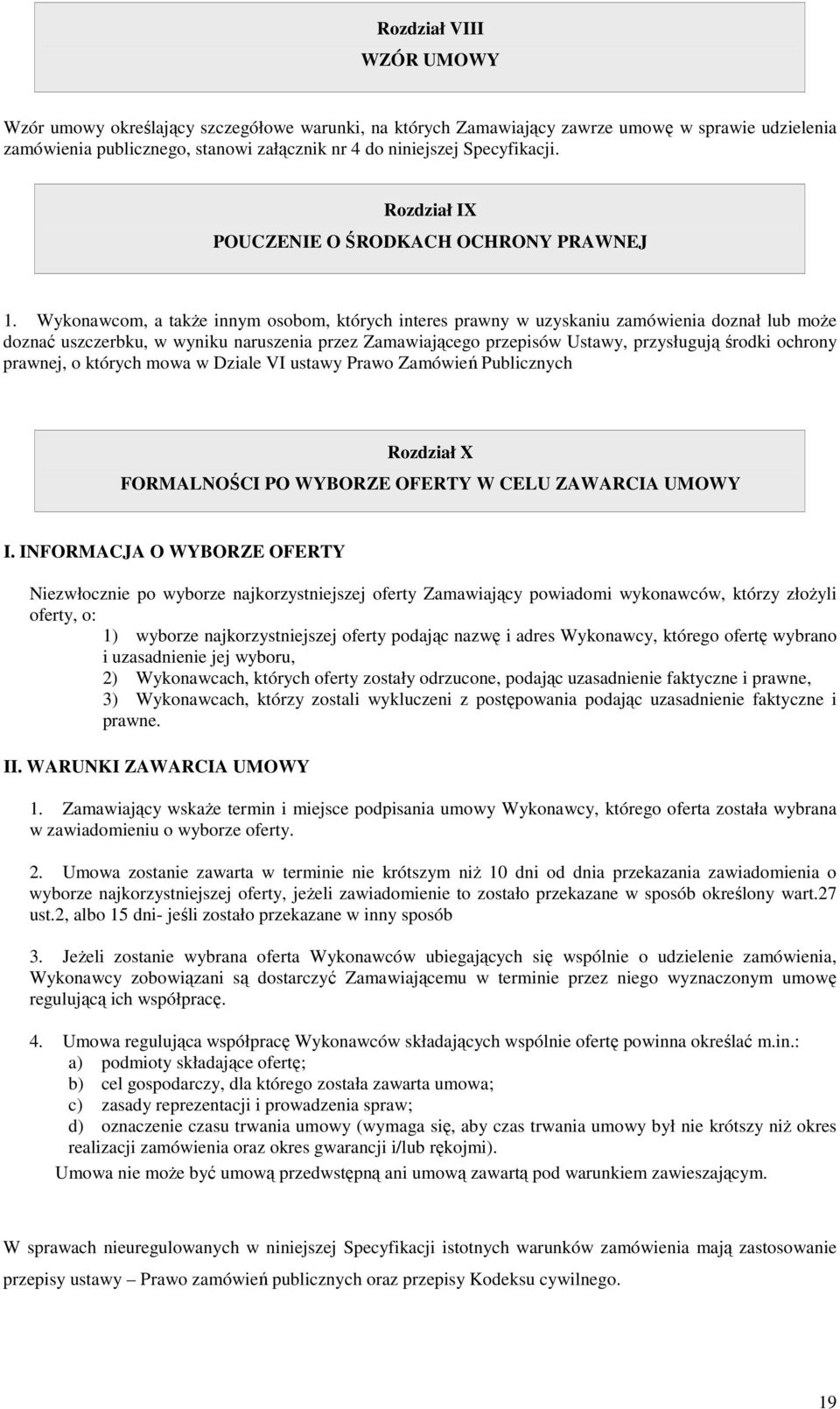 Wykonawcom, a także innym osobom, których interes prawny w uzyskaniu zamówienia doznał lub może doznać uszczerbku, w wyniku naruszenia przez Zamawiającego przepisów Ustawy, przysługują środki ochrony