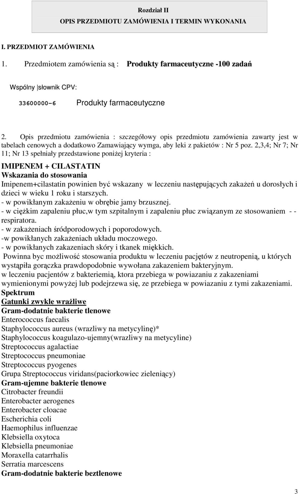 Opis przedmiotu zamówienia : szczegółowy opis przedmiotu zamówienia zawarty jest w tabelach cenowych a dodatkowo Zamawiający wymga, aby leki z pakietów : Nr 5 poz.