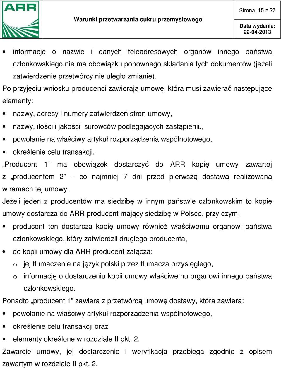 Po przyjęciu wniosku producenci zawierają umowę, która musi zawierać następujące elementy: nazwy, adresy i numery zatwierdzeń stron umowy, nazwy, ilości i jakości surowców podlegających zastąpieniu,