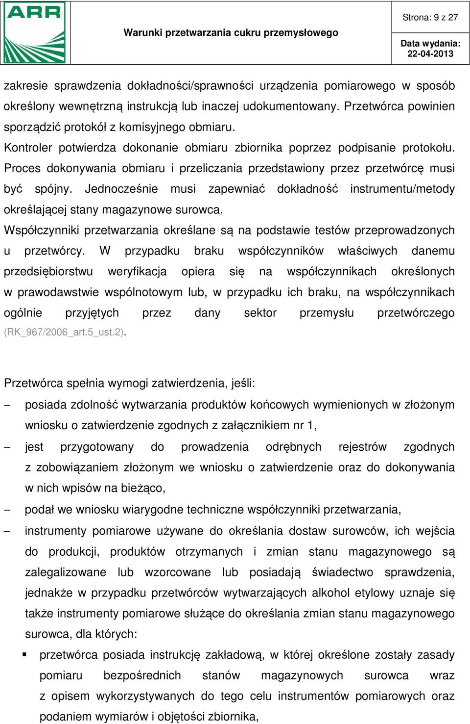 Proces dokonywania obmiaru i przeliczania przedstawiony przez przetwórcę musi być spójny. Jednocześnie musi zapewniać dokładność instrumentu/metody określającej stany magazynowe surowca.