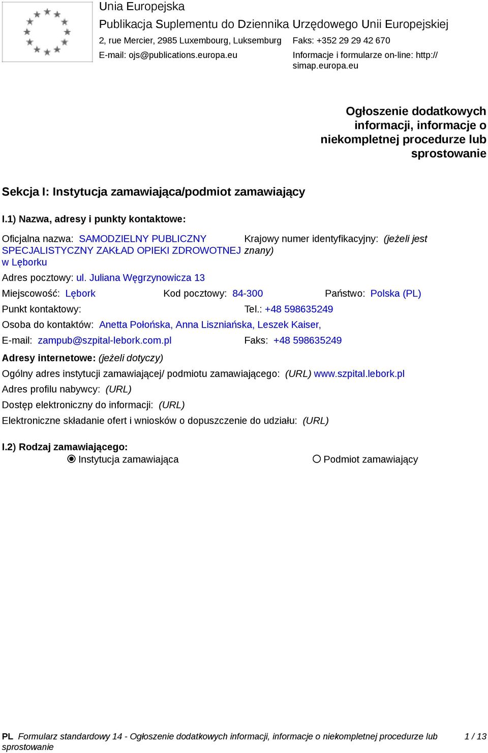 1) Nazwa, adresy i punkty kontaktowe: Oficjalna nazwa: SAMODZIELNY PUBLICZNY Krajowy numer identyfikacyjny: (jeżeli jest SPECJALISTYCZNY ZAKŁAD OPIEKI ZDROWOTNEJ znany) w Lęborku Adres pocztowy: ul.