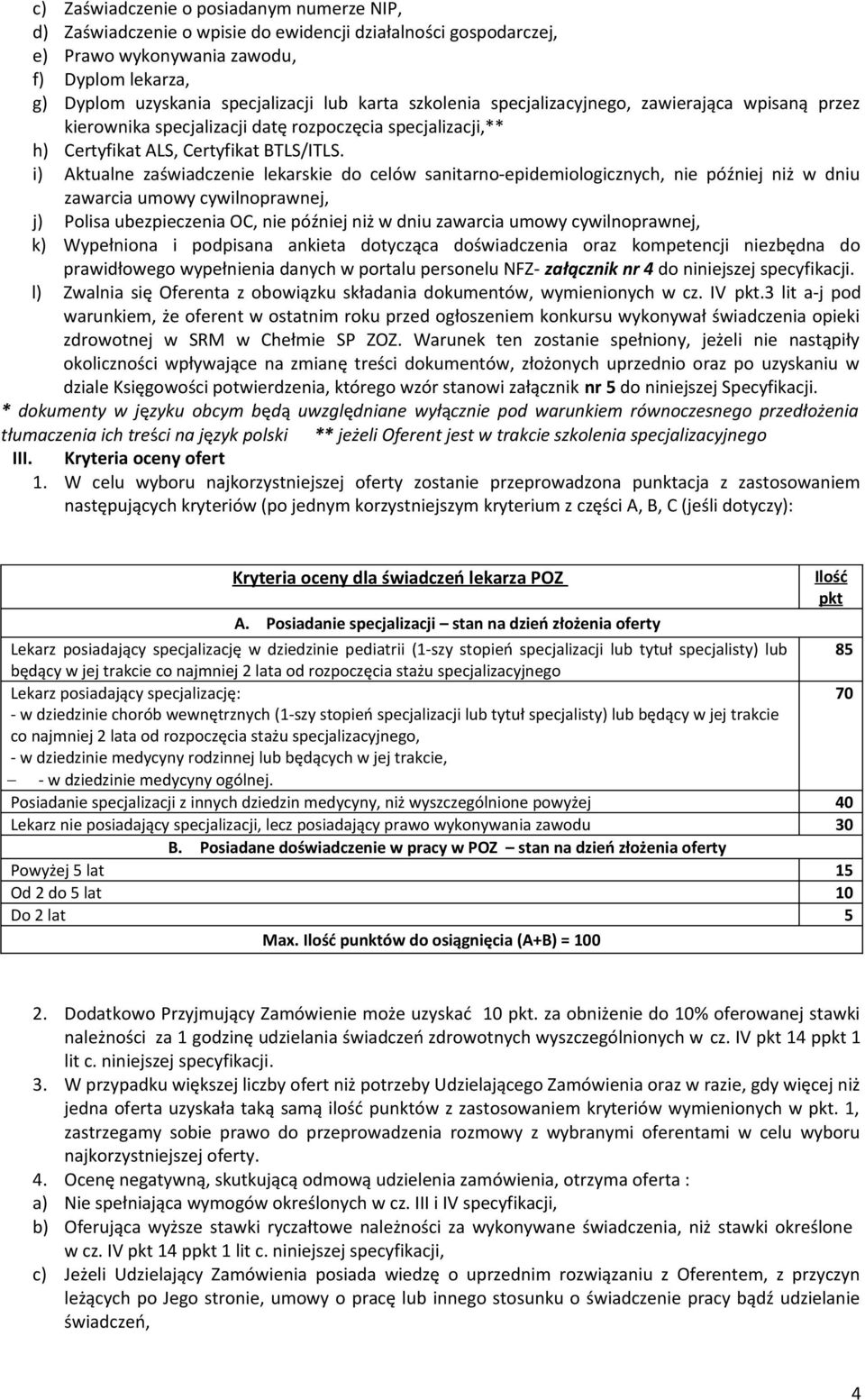 i) Aktualne zaświadczenie lekarskie do celów sanitarno-epidemiologicznych, nie później niż w dniu zawarcia umowy cywilnoprawnej, j) Polisa ubezpieczenia OC, nie później niż w dniu zawarcia umowy