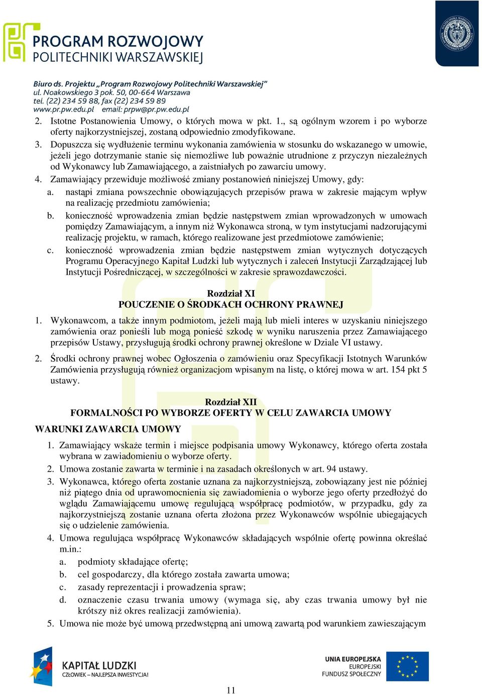 Zamawiającego, a zaistniałych po zawarciu umowy. 4. Zamawiający przewiduje możliwość zmiany postanowień niniejszej Umowy, gdy: a.