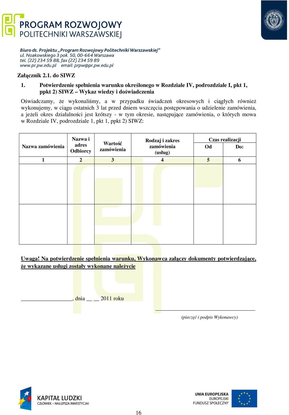 ciągłych również wykonujemy, w ciągu ostatnich 3 lat przed dniem wszczęcia postępowania o udzielenie zamówienia, a jeżeli okres działalności jest krótszy - w tym okresie, następujące zamówienia, o