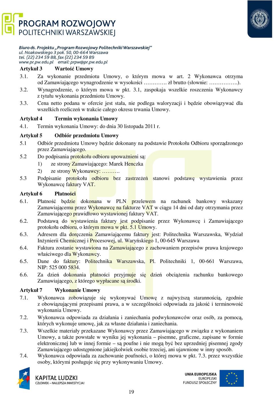 Artykuł 4 Termin wykonania Umowy 4.1. Termin wykonania Umowy: do dnia 30 listopada 2011 r. Artykuł 5 Odbiór przedmiotu Umowy 5.