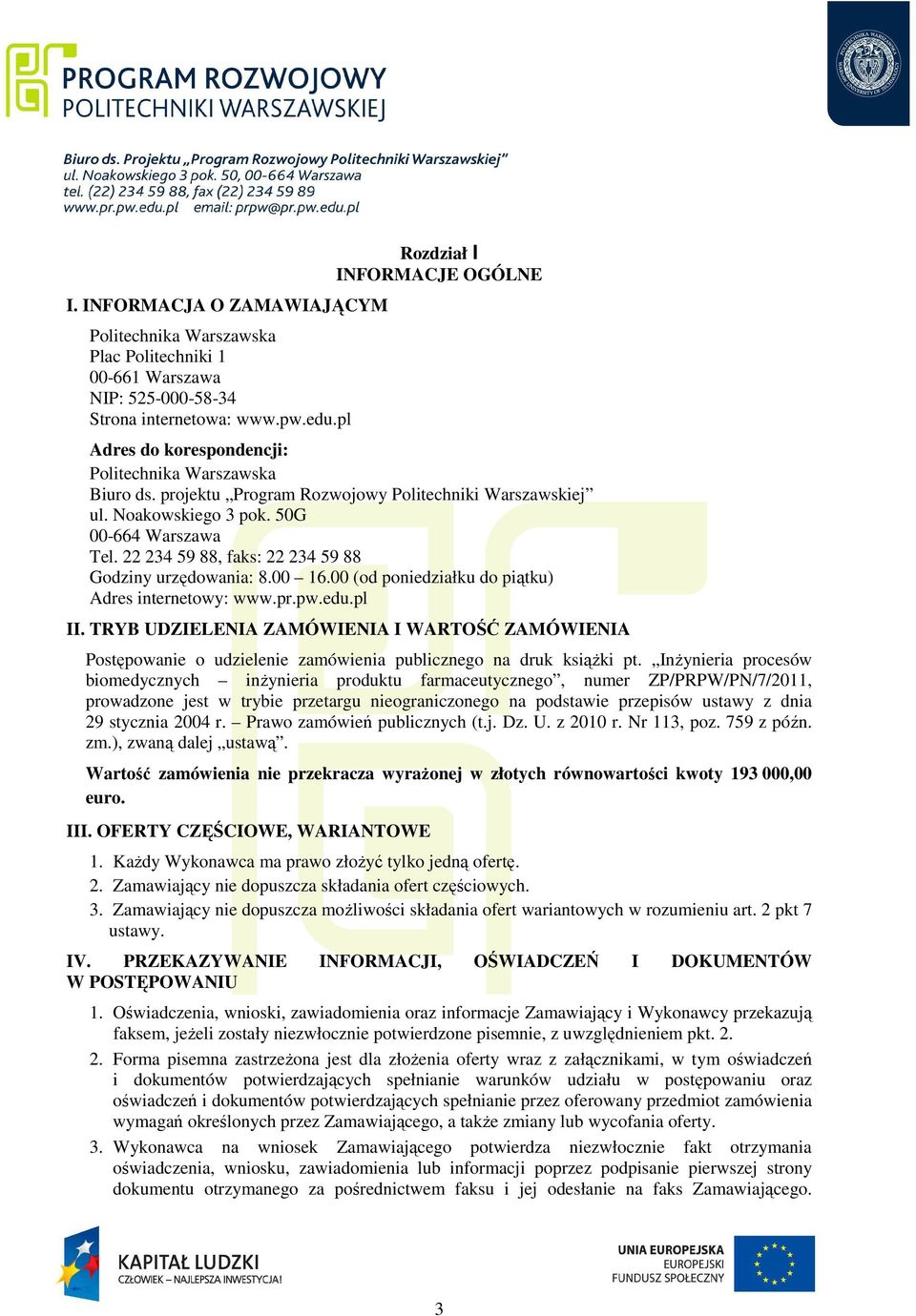 22 234 59 88, faks: 22 234 59 88 Godziny urzędowania: 8.00 16.00 (od poniedziałku do piątku) Adres internetowy: www.pr.pw.edu.pl II.