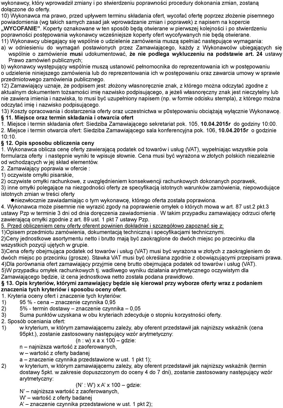 WYCOFANIE. Koperty oznakowane w ten sposób będą otwierane w pierwszej kolejności i po stwierdzeniu poprawności postępowania wykonawcy wcześniejsze koperty ofert wycofywanych nie będą otwierane.