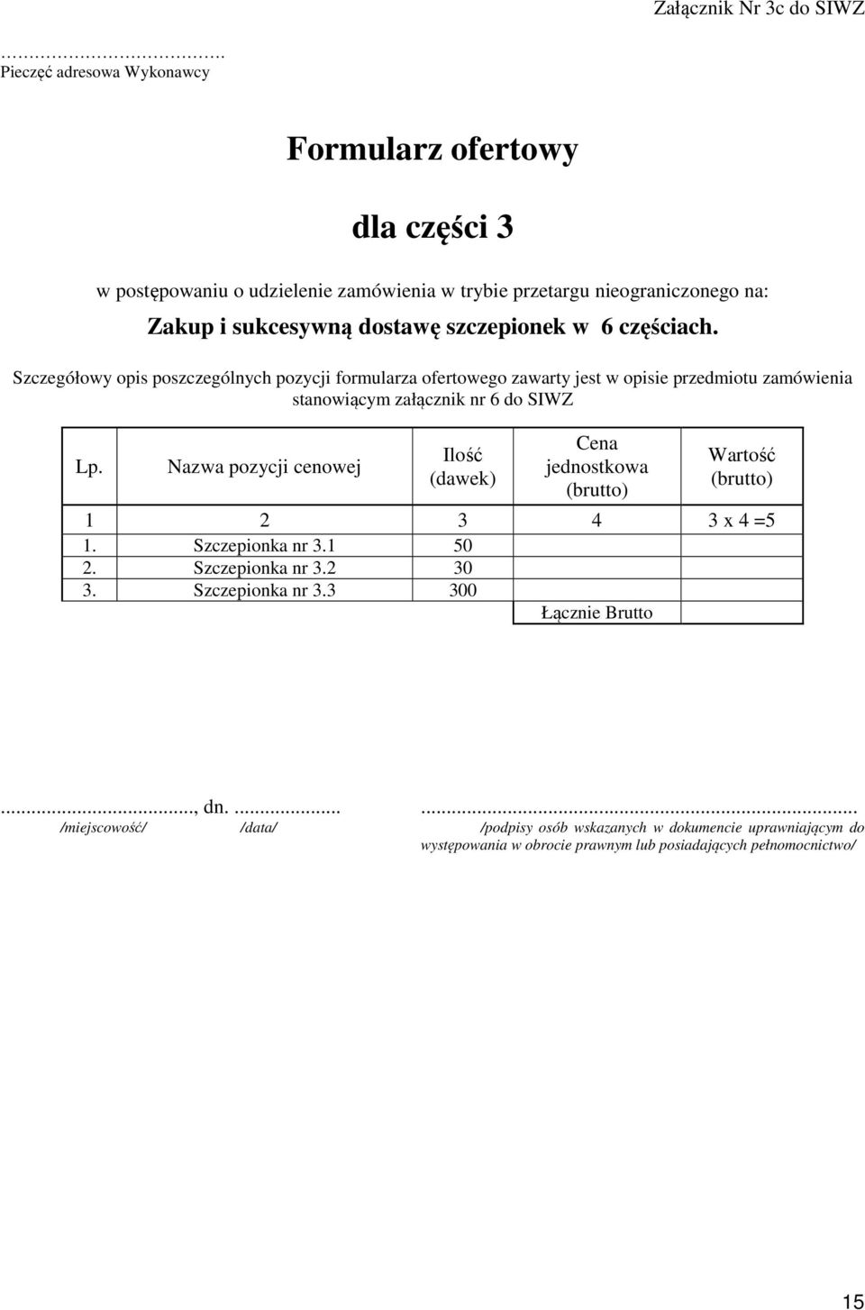 w 6 częściach. Szczegółowy opis poszczególnych pozycji formularza ofertowego zawarty jest w opisie przedmiotu zamówienia stanowiącym załącznik nr 6 do SIWZ Lp.