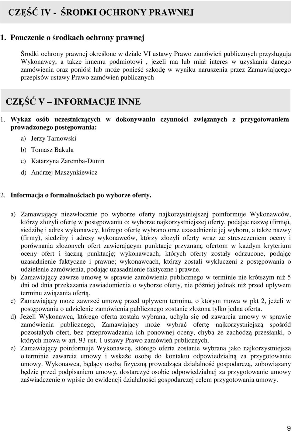 uzyskaniu danego zamówienia oraz poniósł lub może ponieść szkodę w wyniku naruszenia przez Zamawiającego przepisów ustawy Prawo zamówień publicznych CZĘŚĆ V INFORMACJE INNE 1.