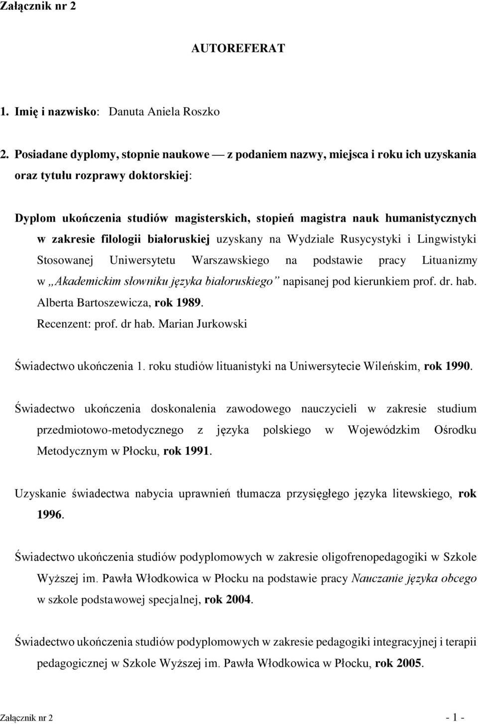 zakresie filologii białoruskiej uzyskany na Wydziale Rusycystyki i Lingwistyki Stosowanej Uniwersytetu Warszawskiego na podstawie pracy Lituanizmy w Akademickim słowniku języka białoruskiego