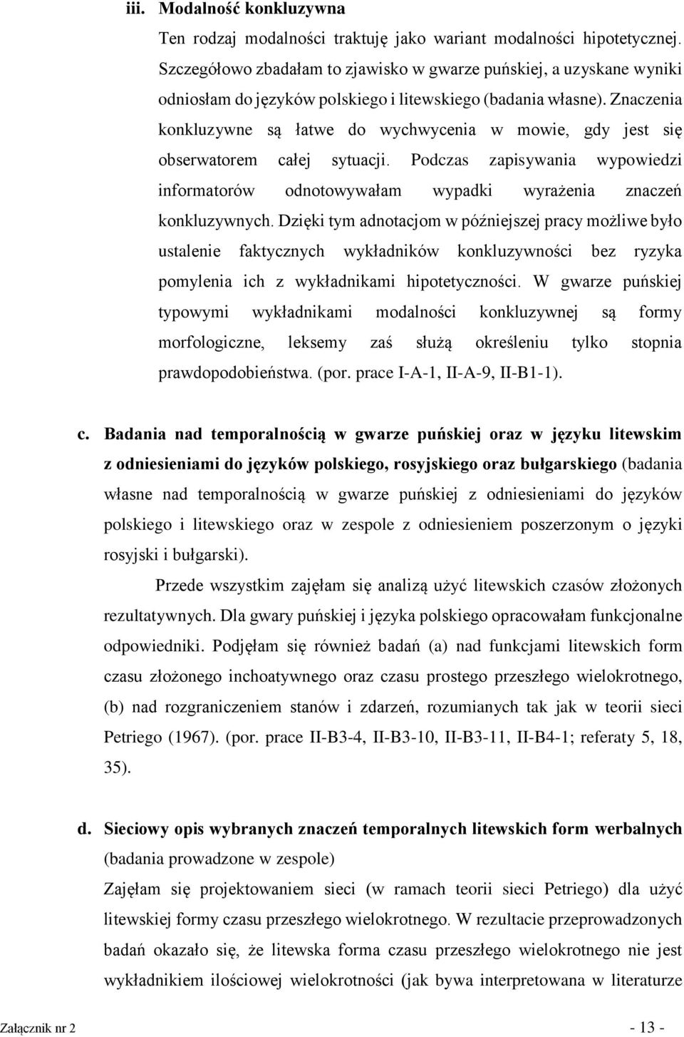 Znaczenia konkluzywne są łatwe do wychwycenia w mowie, gdy jest się obserwatorem całej sytuacji. Podczas zapisywania wypowiedzi informatorów odnotowywałam wypadki wyrażenia znaczeń konkluzywnych.