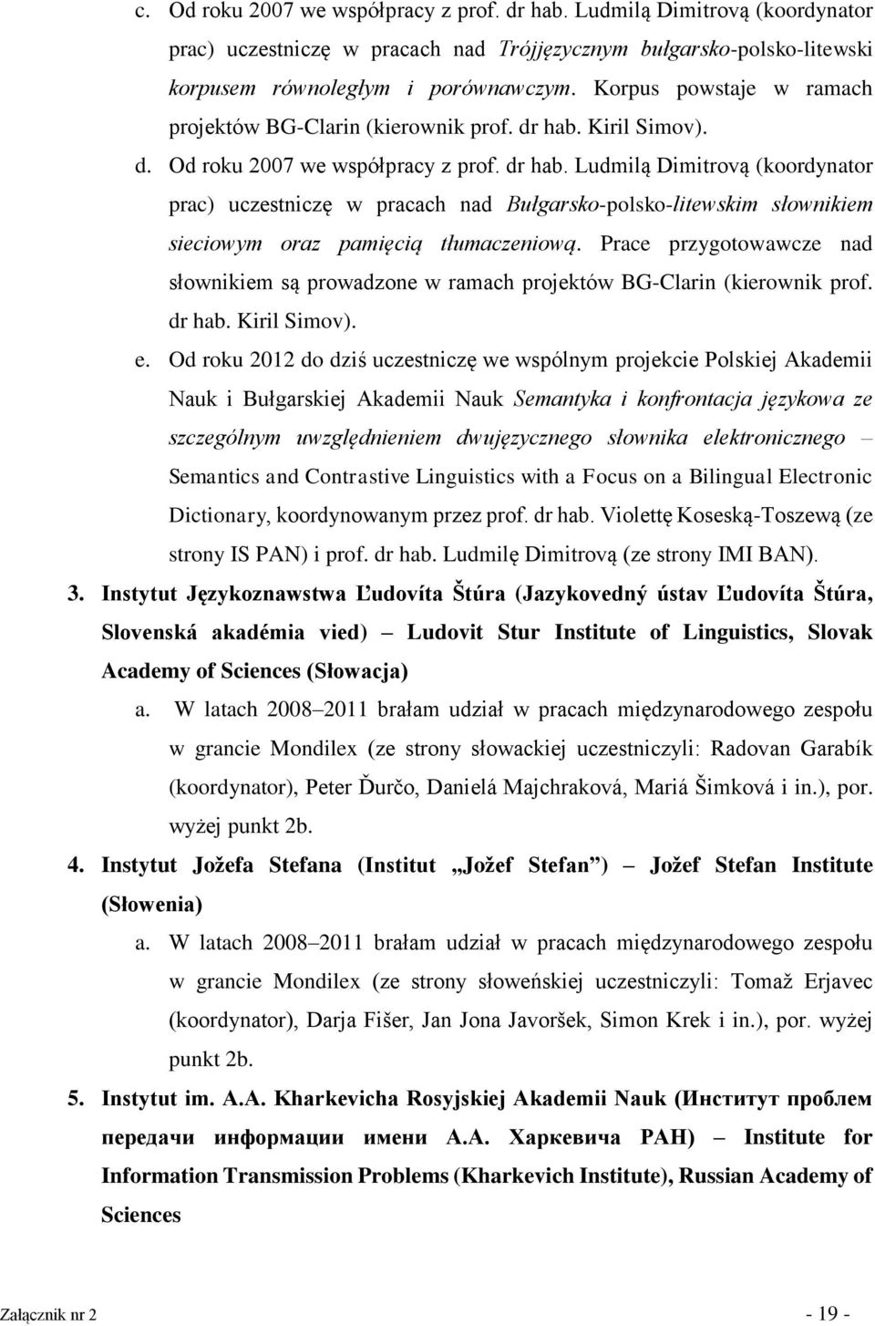 Kiril Simov). d. Od roku 2007 we współpracy z prof. dr hab. Ludmilą Dimitrovą (koordynator prac) uczestniczę w pracach nad Bułgarsko-polsko-litewskim słownikiem sieciowym oraz pamięcią tłumaczeniową.