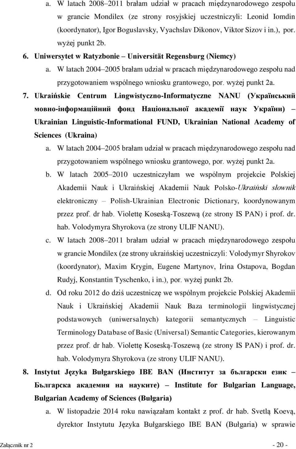 W latach 2004 2005 brałam udział w pracach międzynarodowego zespołu nad przygotowaniem wspólnego wniosku grantowego, por. wyżej punkt 2a. 7.